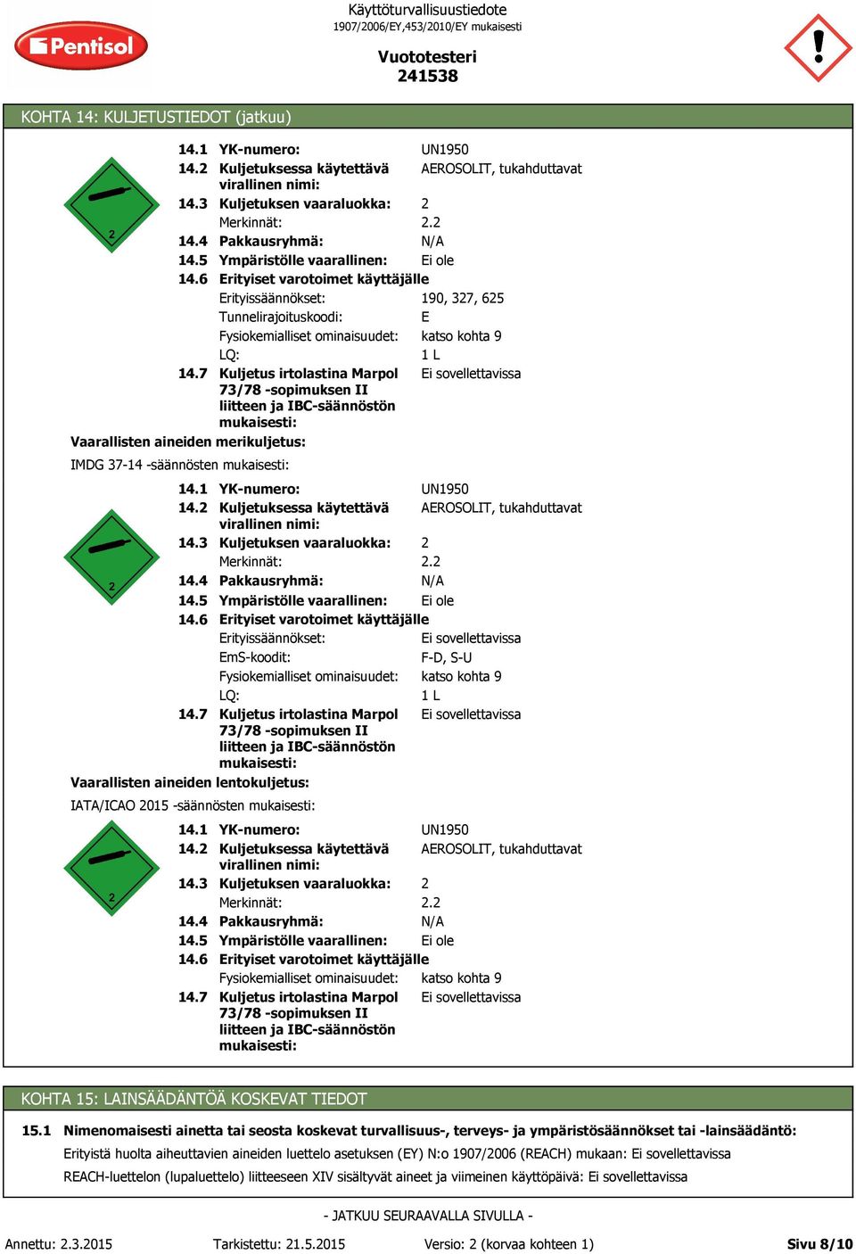 Kuljetus irtolastina Marpol 73/78 -sopimuksen II liitteen ja IBC-säännöstön mukaisesti: YK-numero: Kuljetuksessa käytettävä virallinen nimi: Kuljetuksen vaaraluokka: Merkinnät: Pakkausryhmä: UN1950