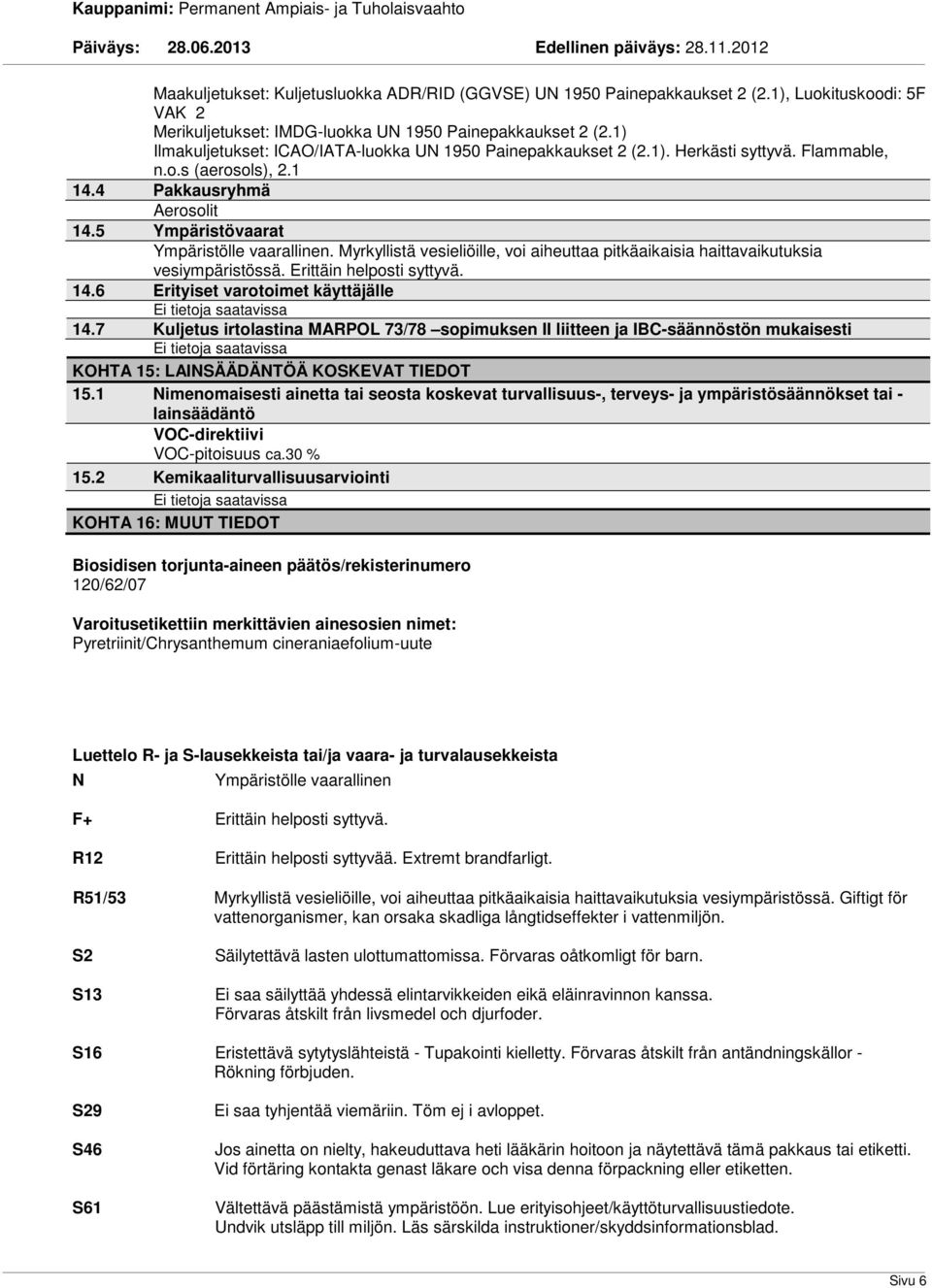 Myrkyllistä vesieliöille, voi aiheuttaa pitkäaikaisia haittavaikutuksia vesiympäristössä. Erittäin helposti syttyvä. 14.6 Erityiset varotoimet käyttäjälle 14.