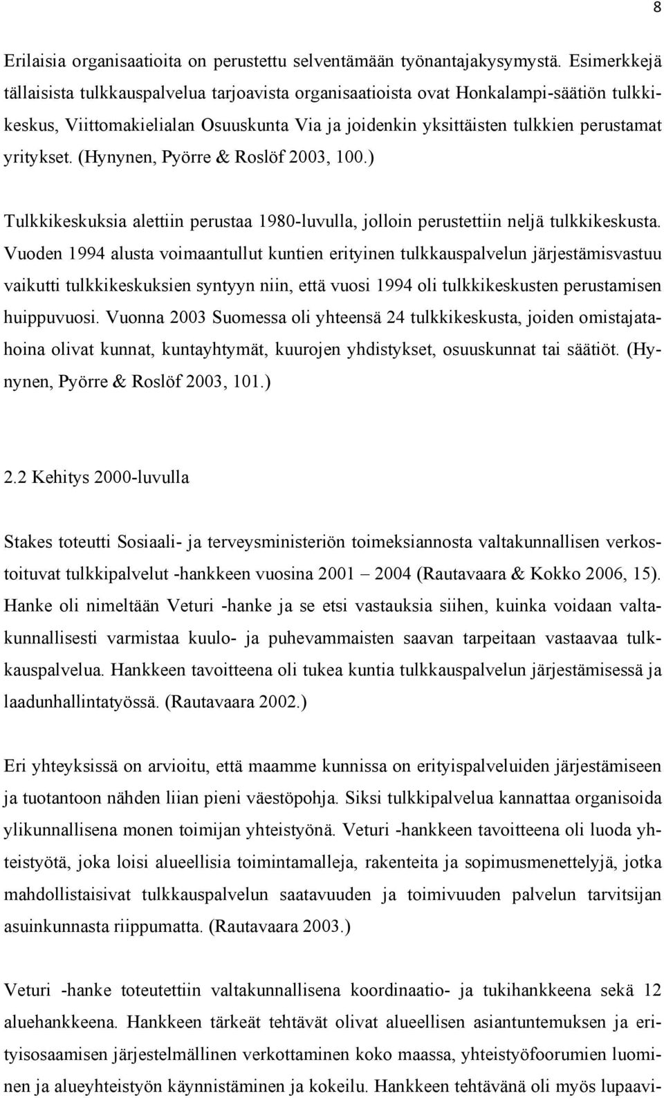 (Hynynen, Pyörre & Roslöf 2003, 100.) Tulkkikeskuksia alettiin perustaa 1980-luvulla, jolloin perustettiin neljä tulkkikeskusta.