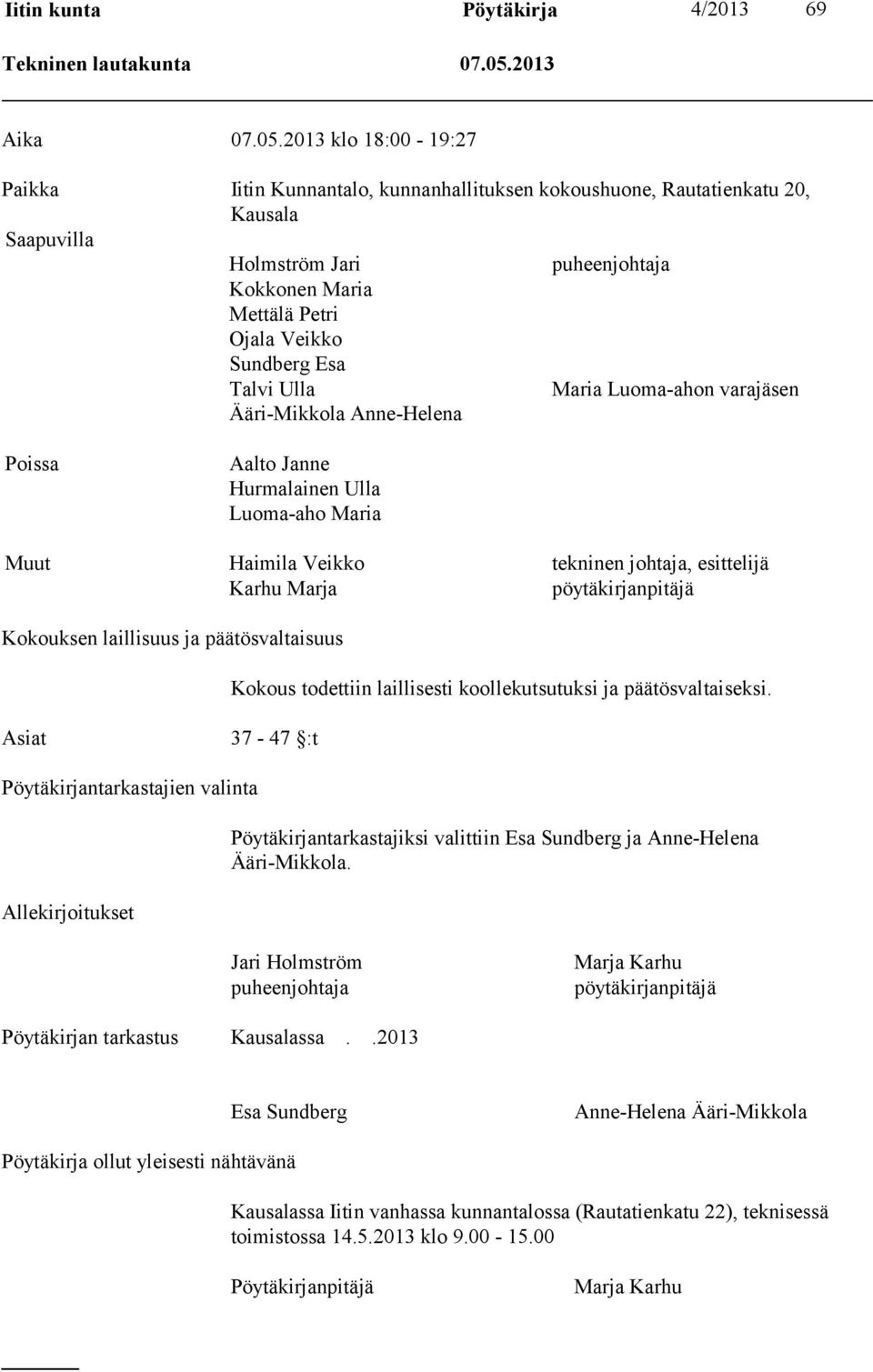 2013 klo 18:00-19:27 Paikka Iitin Kunnantalo, kunnanhallituksen kokoushuone, Rautatienkatu 20, Kausala Saapuvilla Holmström Jari puheenjohtaja Kokkonen Maria Mettälä Petri Ojala Veikko Sundberg Esa