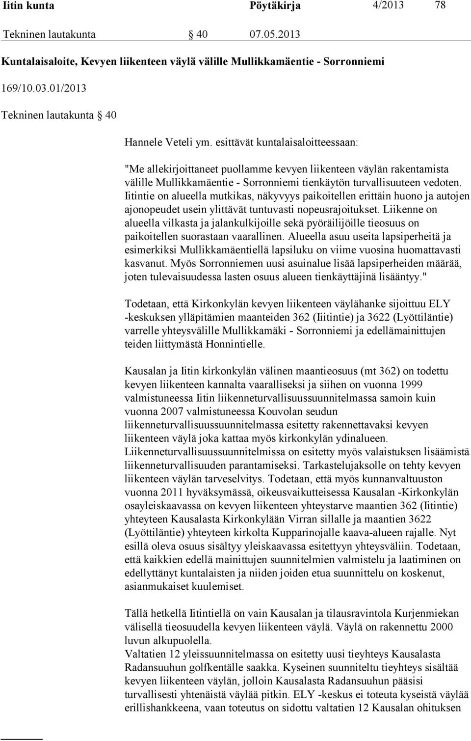 esittävät kuntalaisaloitteessaan: "Me allekirjoittaneet puollamme kevyen liikenteen väylän rakentamista välille Mullikkamäentie - Sorronniemi tienkäytön turvallisuuteen vedoten.