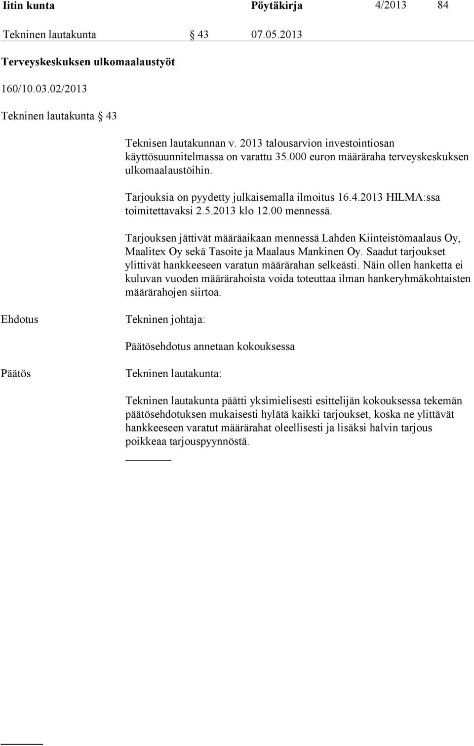 2013 HILMA:ssa toimitettavaksi 2.5.2013 klo 12.00 mennessä. Tarjouksen jättivät määräaikaan mennessä Lahden Kiinteistömaalaus Oy, Maalitex Oy sekä Tasoite ja Maalaus Mankinen Oy.