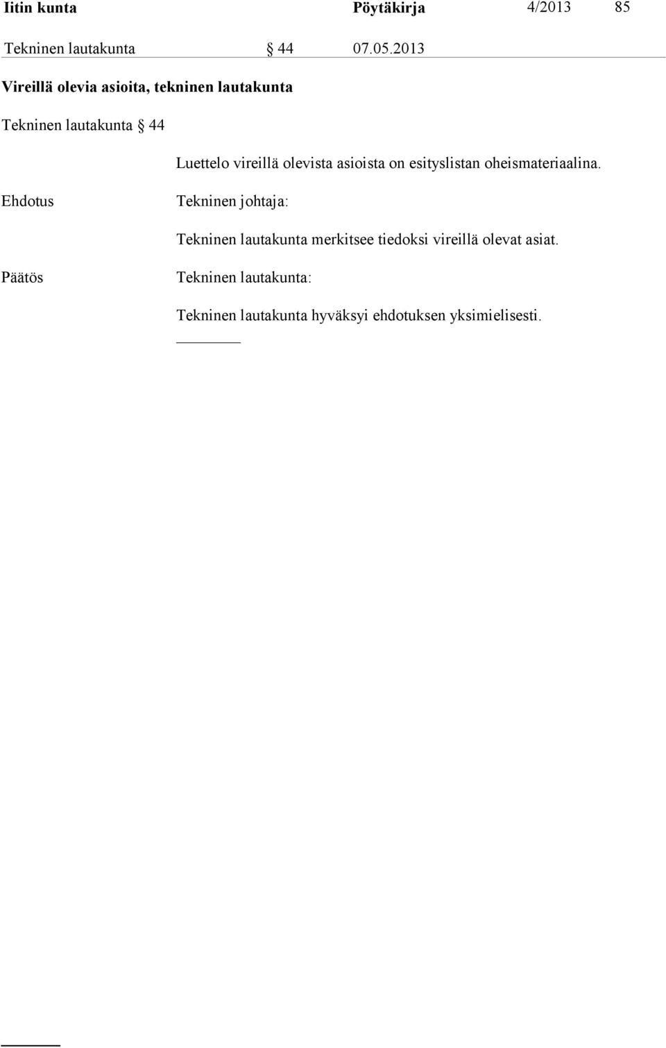 Luettelo vireillä olevista asioista on esityslistan oheismateriaalina.