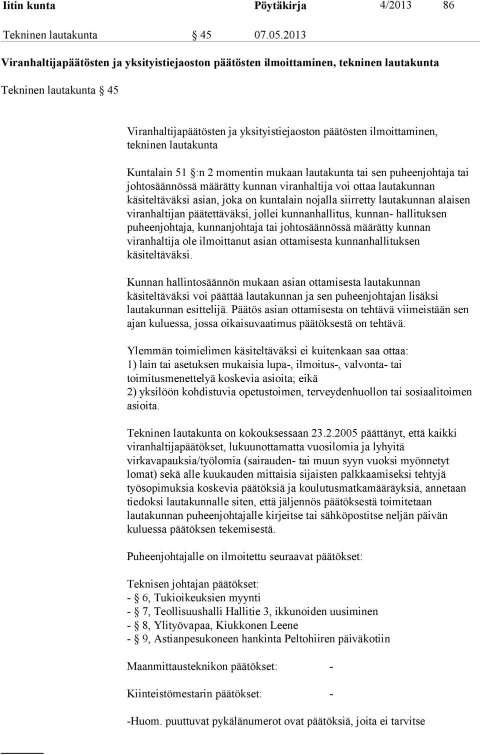 lautakunta Kuntalain 51 :n 2 momentin mukaan lautakunta tai sen puheenjohtaja tai johtosäännössä määrätty kunnan viranhaltija voi ottaa lautakunnan käsiteltäväksi asian, joka on kuntalain nojalla