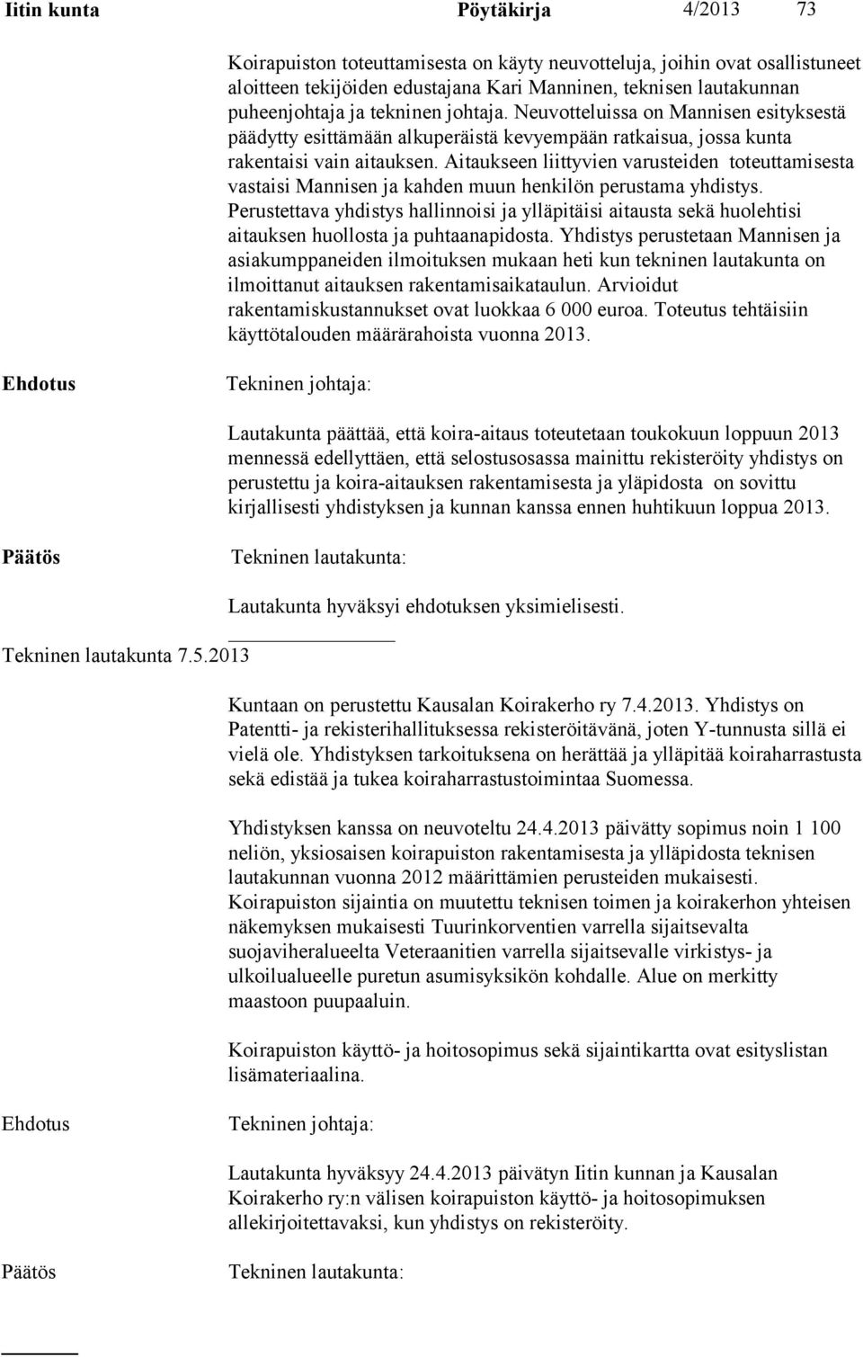 Aitaukseen liittyvien varusteiden toteuttamisesta vastaisi Mannisen ja kahden muun henkilön perustama yhdistys.
