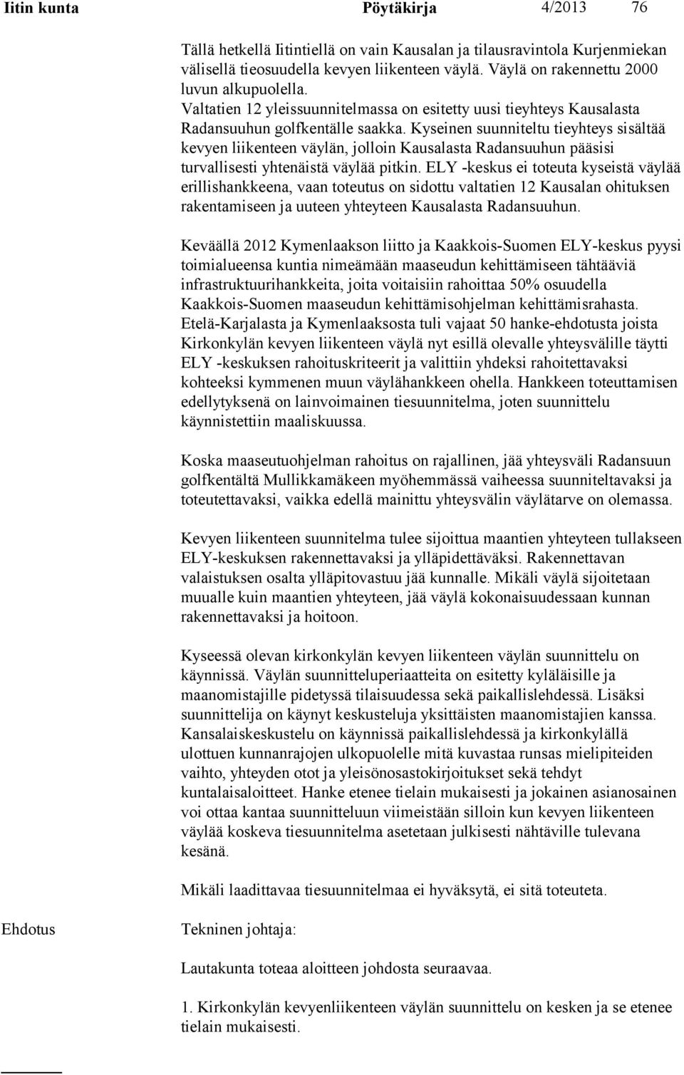 Kyseinen suunniteltu tieyhteys sisältää kevyen liikenteen väylän, jolloin Kausalasta Radansuuhun pääsisi turvallisesti yhtenäistä väylää pitkin.