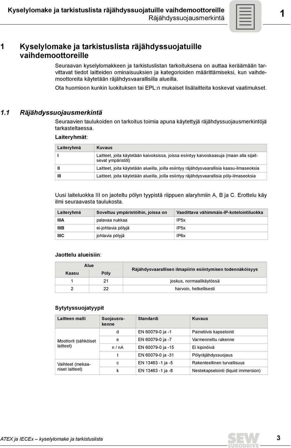 Ota huomioon kunkin luokituksen tai EPL:n mukaiset lisälaitteita koskevat vaatimukset. 1.
