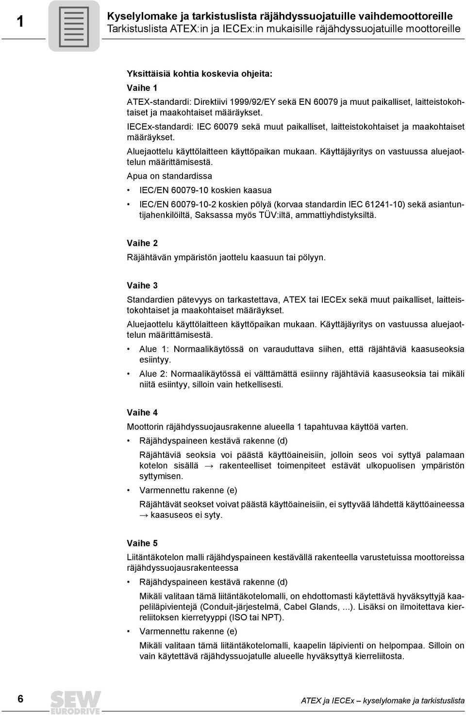 IECEx-standardi: IEC 60079 sekä muut paikalliset, laitteistokohtaiset ja maakohtaiset määräykset. Aluejaottelu käyttölaitteen käyttöpaikan mukaan.