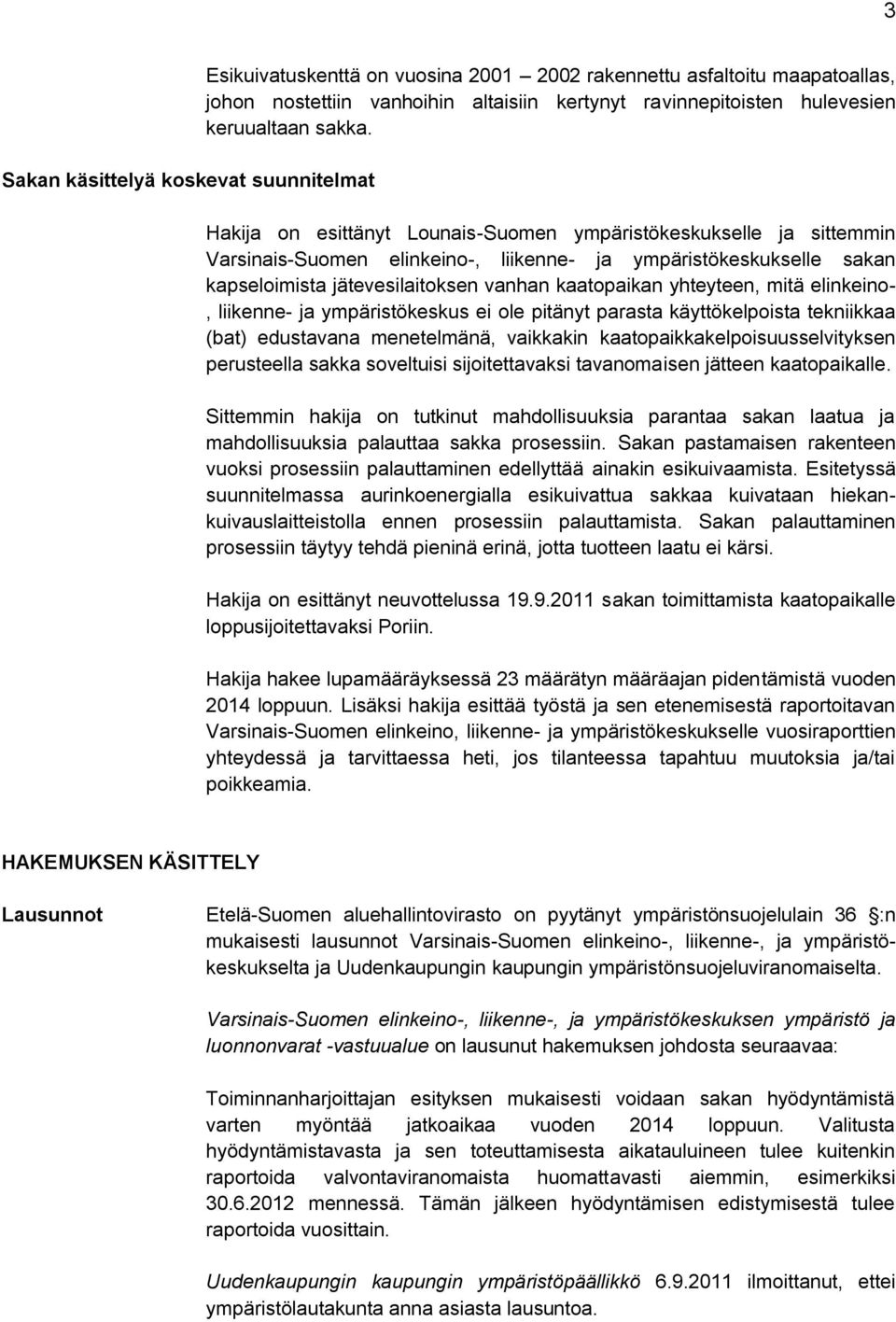 Hakija on esittänyt Lounais-Suomen ympäristökeskukselle ja sittemmin Varsinais-Suomen elinkeino-, liikenne- ja ympäristökeskukselle sakan kapseloimista jätevesilaitoksen vanhan kaatopaikan yhteyteen,