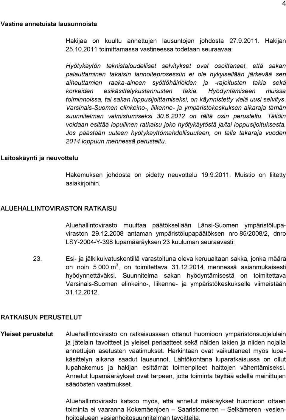aiheuttamien raaka-aineen syöttöhäiriöiden ja -rajoitusten takia sekä korkeiden esikäsittelykustannusten takia.