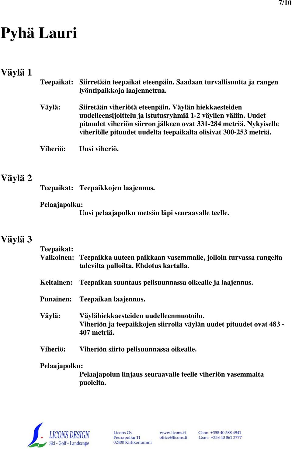 Nykyiselle viheriölle pituudet uudelta teepaikalta olisivat 300-253 metriä. Uusi viheriö. Väylä 2 Pelaajapolku: Uusi pelaajapolku metsän läpi seuraavalle teelle.