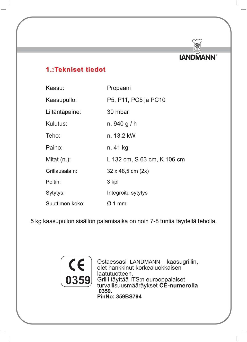 41 kg L 132 cm, S 63 cm, K 106 cm 32 x 48,5 cm (2x) 3 kpl Integroitu sytytys Ø 1 mm 5 kg kaasupullon sisällön palamisaika on noin 7-8