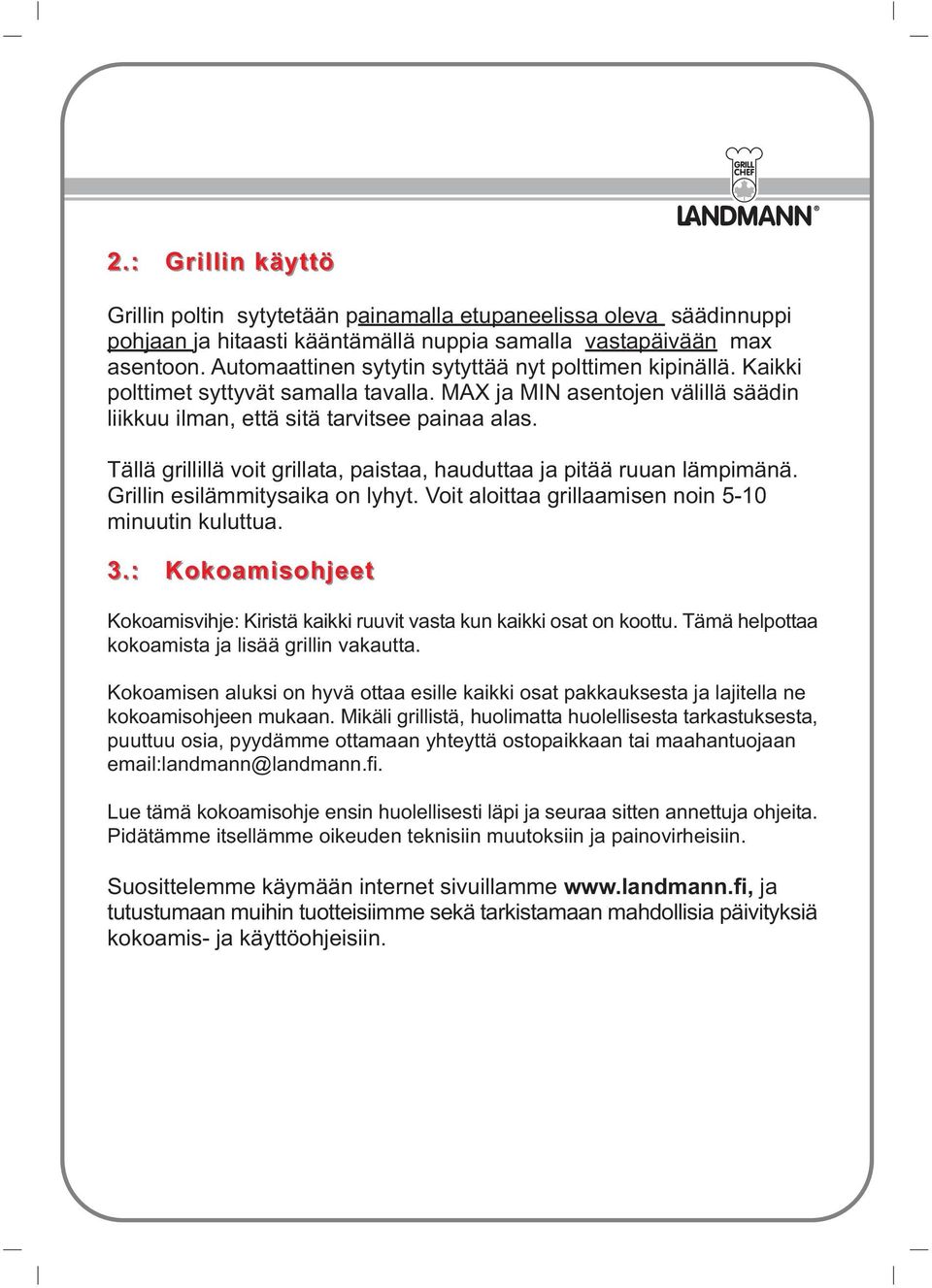 Tällä grillillä voit grillata, paistaa, hauduttaa ja pitää ruuan lämpimänä. Grillin esilämmitysaika on lyhyt. Voit aloittaa grillaamisen noin 5-10 minuutin kuluttua. 3.