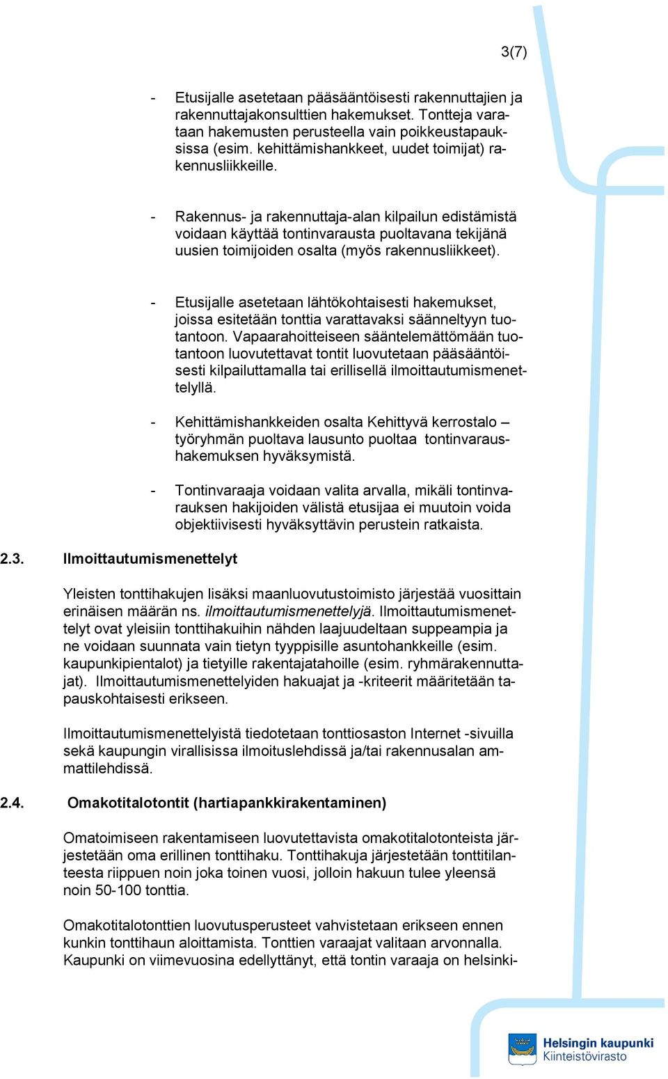 - Rakennus- ja rakennuttaja-alan kilpailun edistämistä voidaan käyttää tontinvarausta puoltavana tekijänä uusien toimijoiden osalta (myös rakennusliikkeet). 2.3.