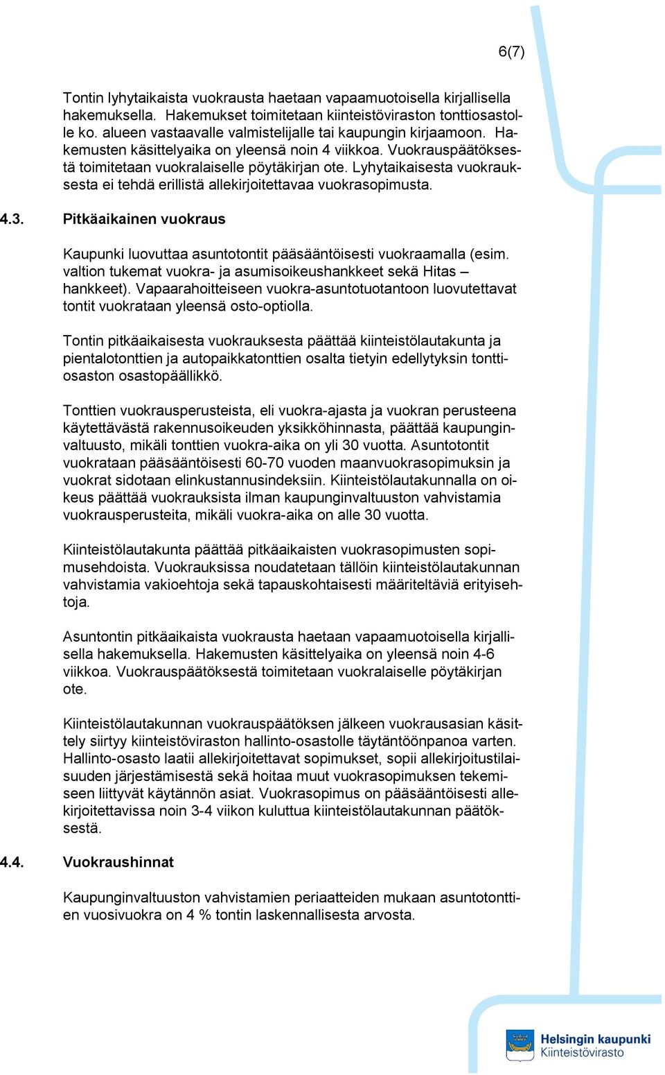 Lyhytaikaisesta vuokrauksesta ei tehdä erillistä allekirjoitettavaa vuokrasopimusta. 4.3. Pitkäaikainen vuokraus Kaupunki luovuttaa asuntotontit pääsääntöisesti vuokraamalla (esim.