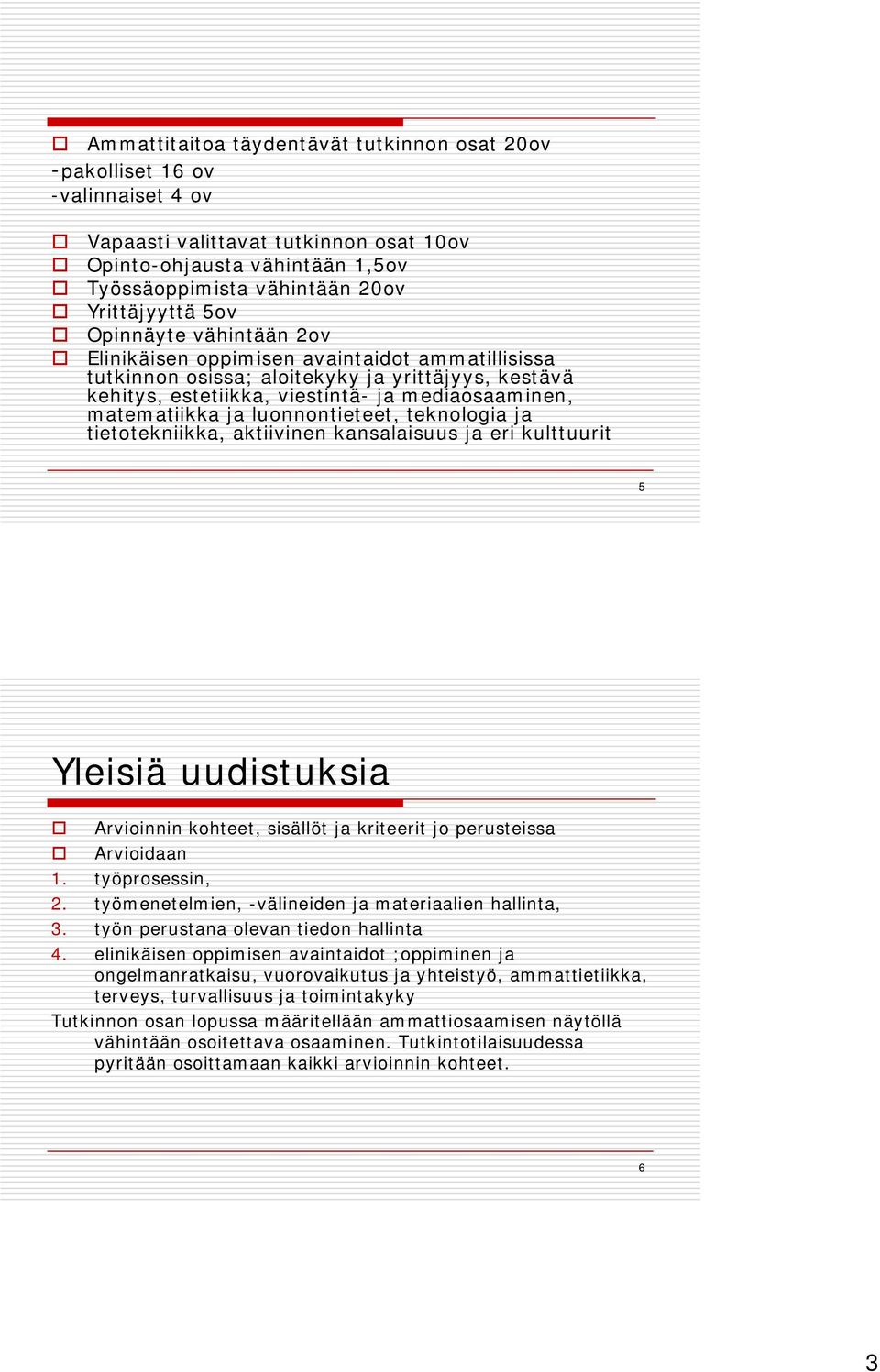 luonnontieteet, teknologia ja tietotekniikka, aktiivinen kansalaisuus ja eri kulttuurit 5 Yleisiä uudistuksia Arvioinnin kohteet, sisällöt ja kriteerit jo perusteissa Arvioidaan 1. työprosessin, 2.