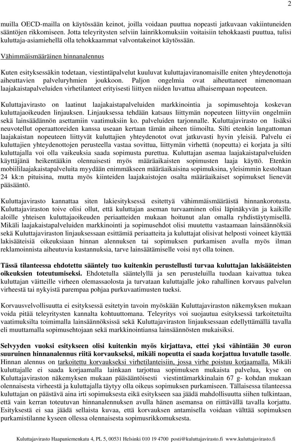 Vähimmäismääräinen hinnanalennus Kuten esityksessäkin todetaan, viestintäpalvelut kuuluvat kuluttajaviranomaisille eniten yhteydenottoja aiheuttavien palveluryhmien joukkoon.