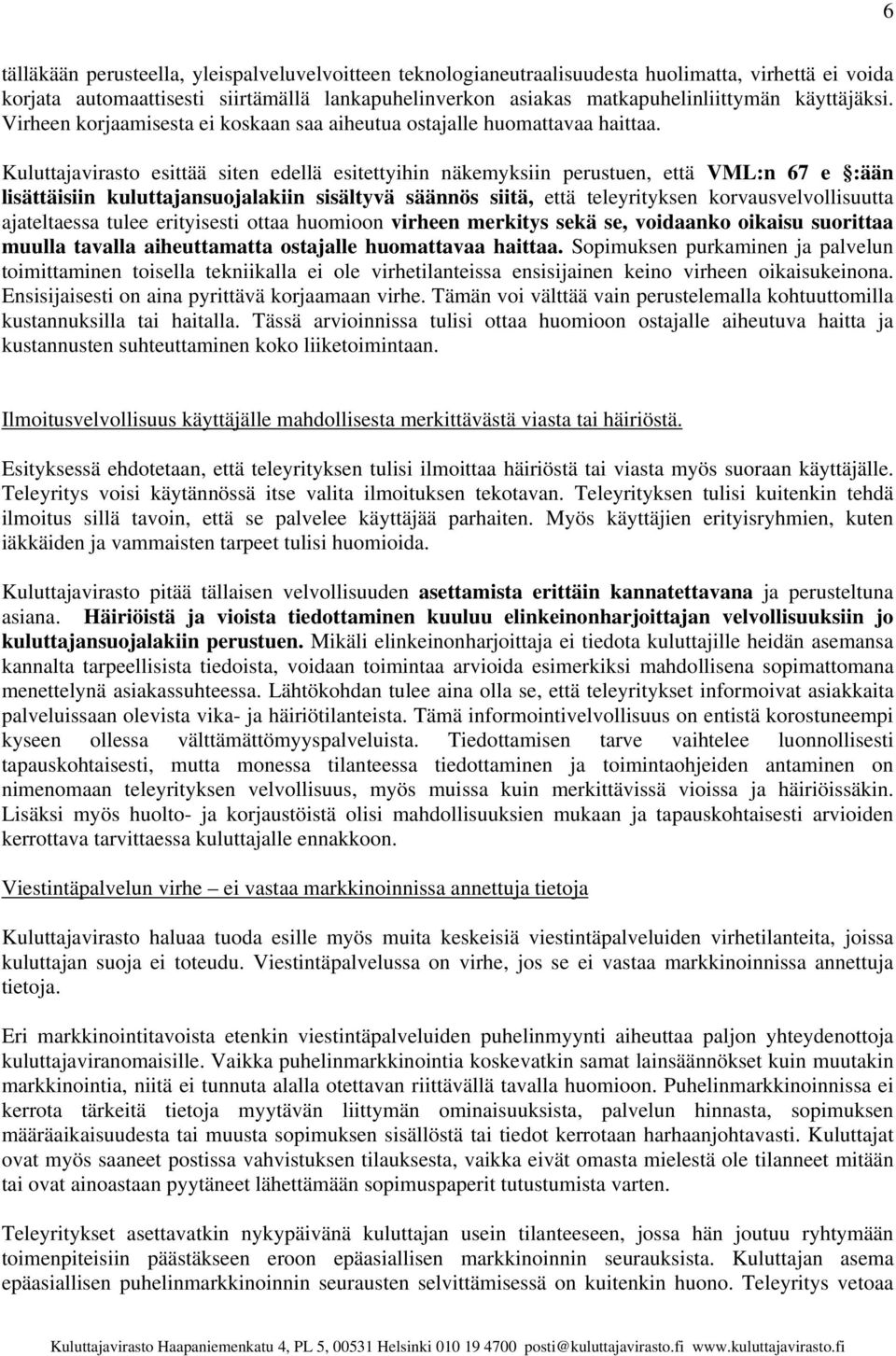 Kuluttajavirasto esittää siten edellä esitettyihin näkemyksiin perustuen, että VML:n 67 e :ään lisättäisiin kuluttajansuojalakiin sisältyvä säännös siitä, että teleyrityksen korvausvelvollisuutta
