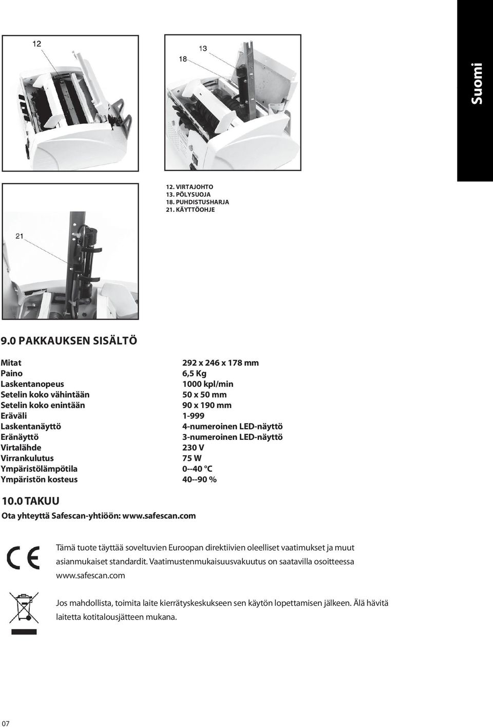 4-numeroinen LED-näyttö Eränäyttö 3-numeroinen LED-näyttö Virtalähde 230 V Virrankulutus 75 W Ympäristölämpötila 0--40 C Ympäristön kosteus 40--90 % 10.0 TAKUU Ota yhteyttä Safescan-yhtiöön: www.