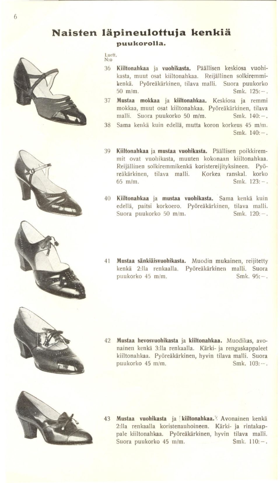 38 Sama kenkä kuin edellä, mutta koron korkeus 45 m/m. Smk. 140:-. 39 Kiiltonahkaa ja mustaa vuohikasta. Päällisen poikkiremmit ovat vuohikasta, muuten kokonaan kiiltonahkaa.