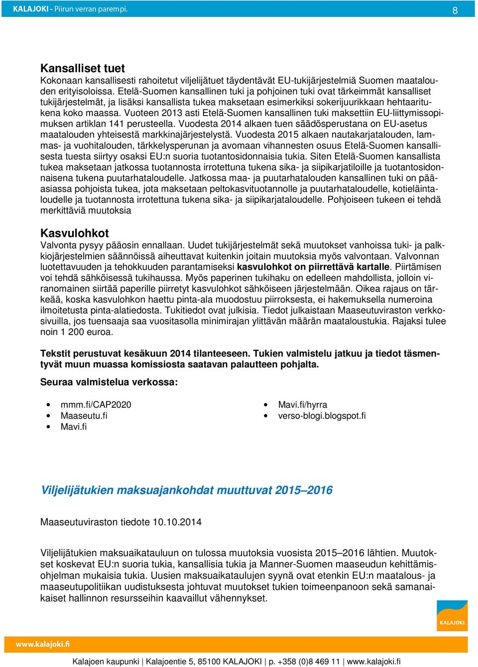 Vuoteen 2013 asti Etelä-Suomen kansallinen tuki maksettiin EU-liittymissopimuksen artiklan 141 perusteella.