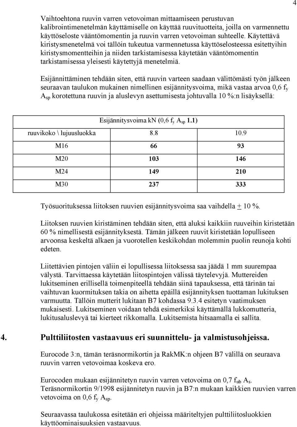 Käytettävä kiristysmenetelmä voi tällöin tukeutua varmennetussa käyttöselosteessa esitettyihin kiristysmomentteihin ja niiden tarkistamisessa käytetään vääntömomentin tarkistamisessa yleisesti