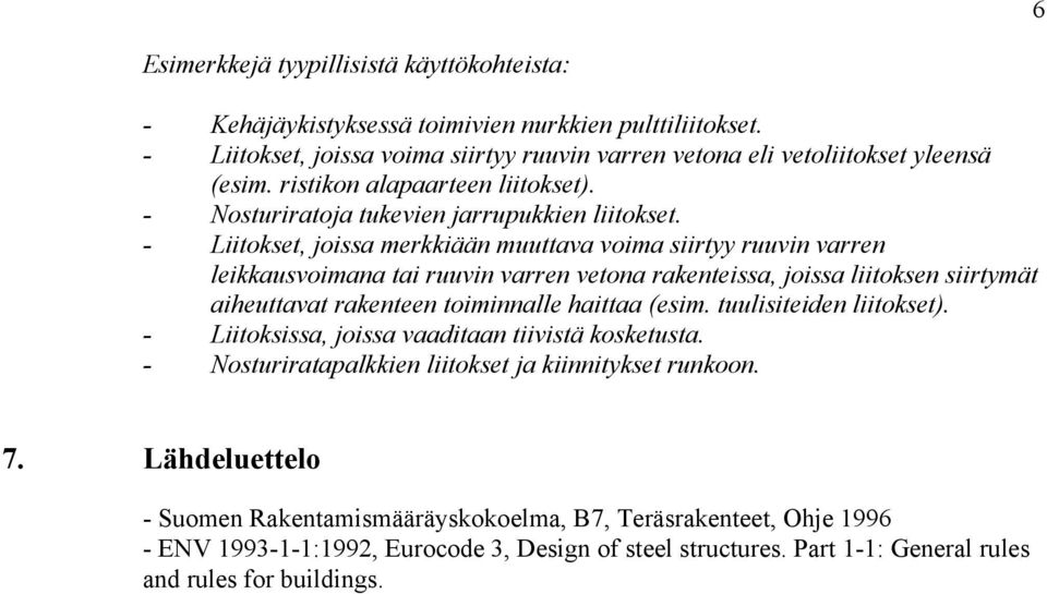 - Liitokset, joissa merkkiään muuttava voima siirtyy ruuvin varren leikkausvoimana tai ruuvin varren vetona rakenteissa, joissa liitoksen siirtymät aiheuttavat rakenteen toiminnalle haittaa (esim.