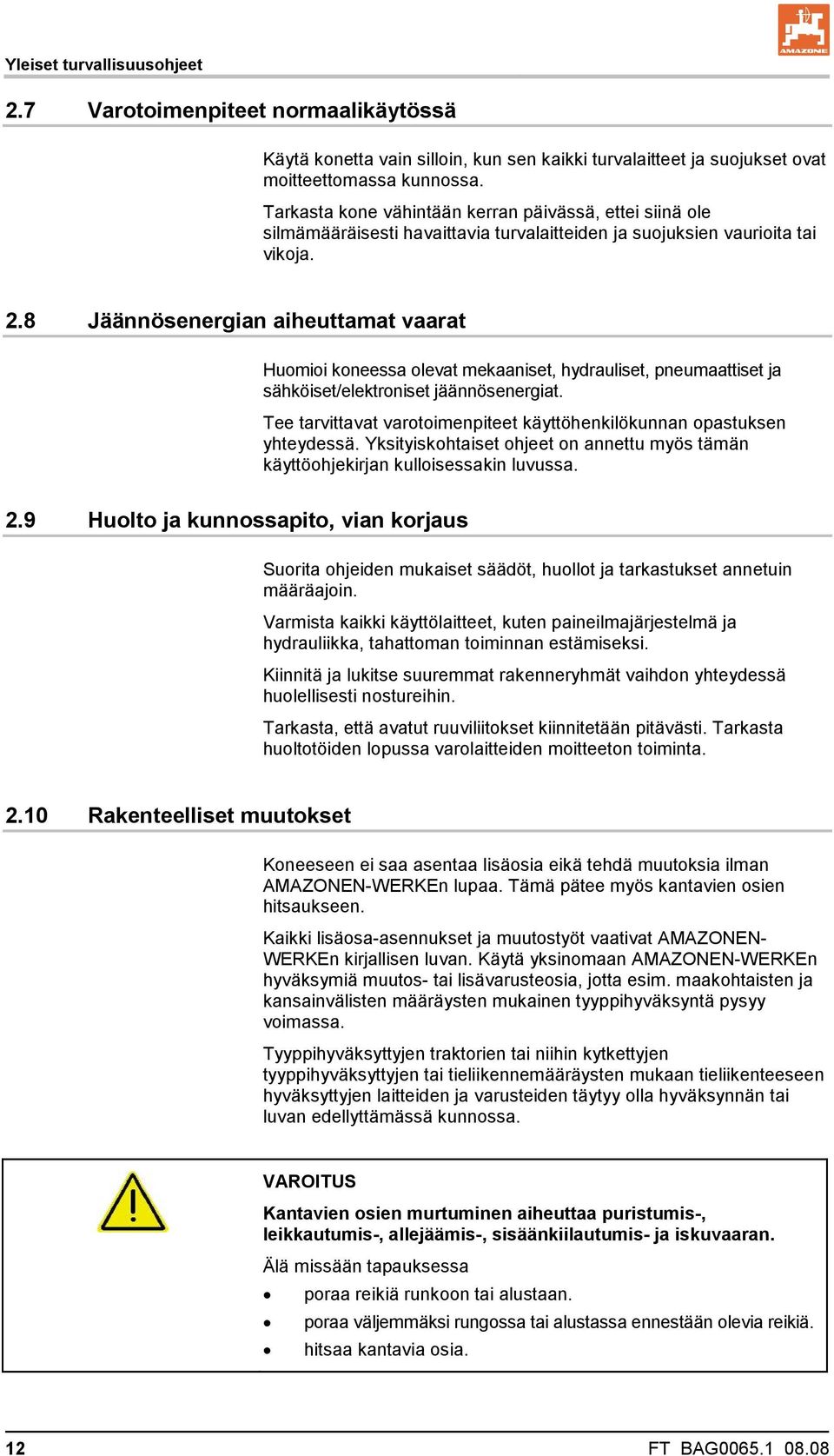 8 Jäännösenergian aiheuttamat vaarat Huomioi koneessa olevat mekaaniset, hydrauliset, pneumaattiset ja sähköiset/elektroniset jäännösenergiat.