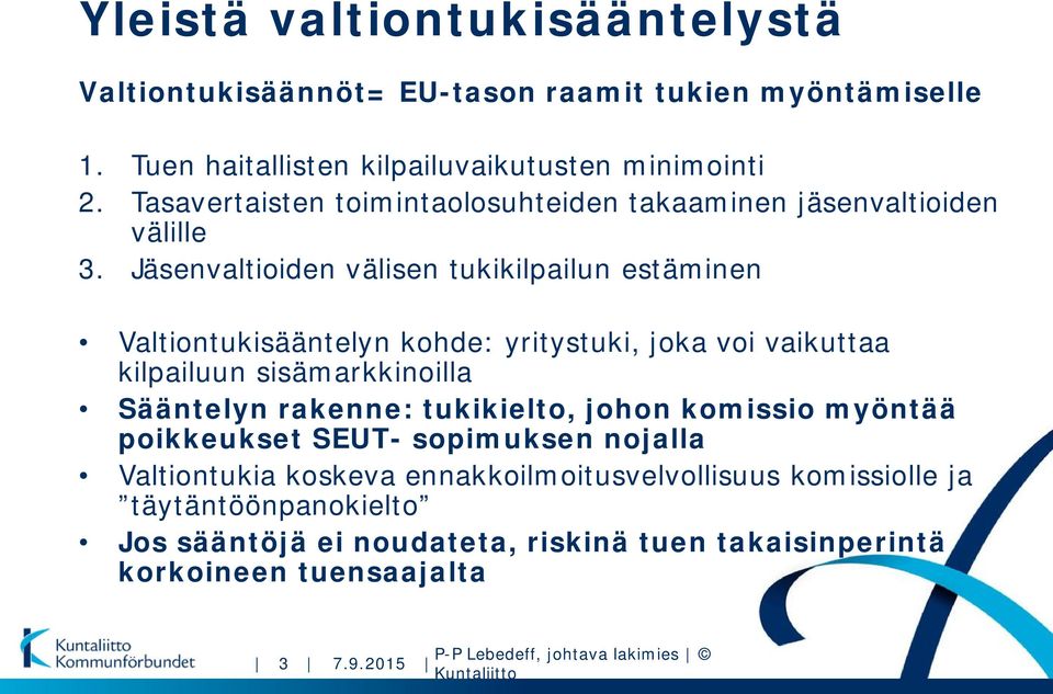 Jäsenvaltioiden välisen tukikilpailun estäminen Valtiontukisääntelyn kohde: yritystuki, joka voi vaikuttaa kilpailuun sisämarkkinoilla Sääntelyn rakenne: