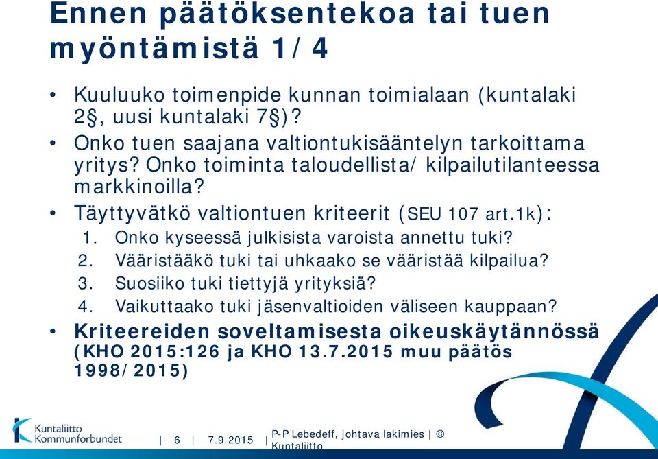 Täyttyvätkö valtiontuen kriteerit (SEU 107 art.1k): 1. Onko kyseessä julkisista varoista annettu tuki? 2.