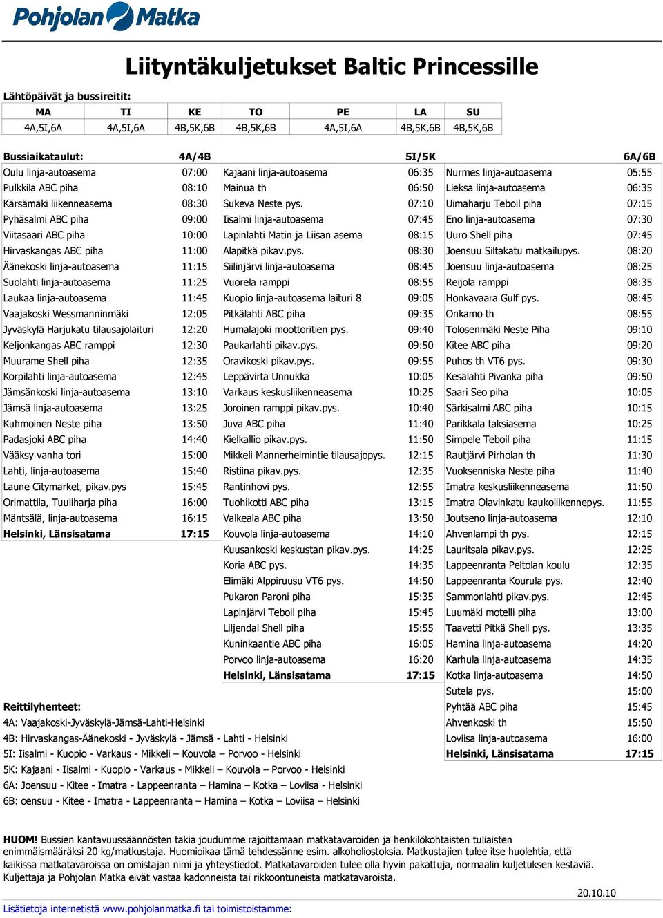 07:10 Uimaharju Teboil piha 07:15 Pyhäsalmi ABC piha 09:00 Iisalmi linja-autoasema 07:45 Eno linja-autoasema 07:30 Viitasaari ABC piha 10:00 Lapinlahti Matin ja Liisan asema 08:15 Uuro Shell piha