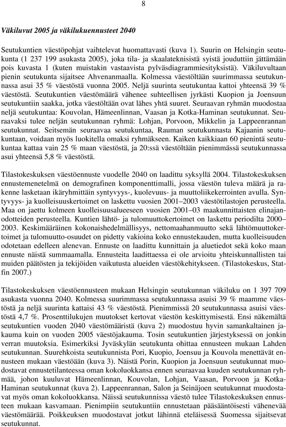 Väkiluvultaan pienin seutukunta sijaitsee Ahvenanmaalla. Kolmessa väestöltään suurimmassa seutukunnassa asui 35 % väestöstä vuonna 2005. Neljä suurinta seutukuntaa kattoi yhteensä 39 % väestöstä.