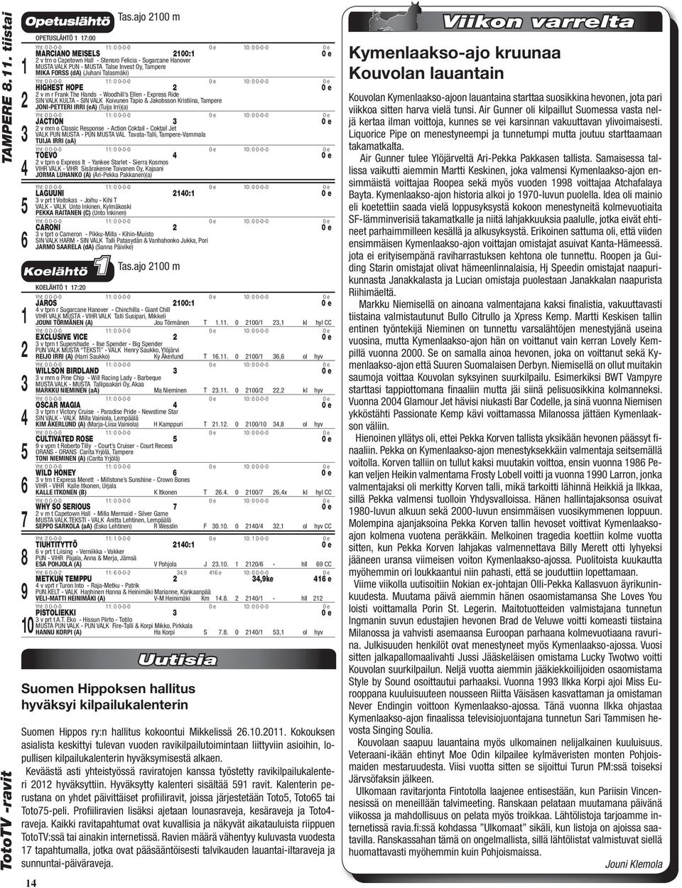 FORSS (da) (Juhani Talasmäki) Yht: 0 0-0-0 : 0 0-0-0 0 e : 0 0-0-0 HIGHEST HOPE 0 e v m r Frank The Hands - Woodhill s Ellen - Express Ride SIN VALK KULTA - SIN VALK Koivunen Tapio & Jakobsson