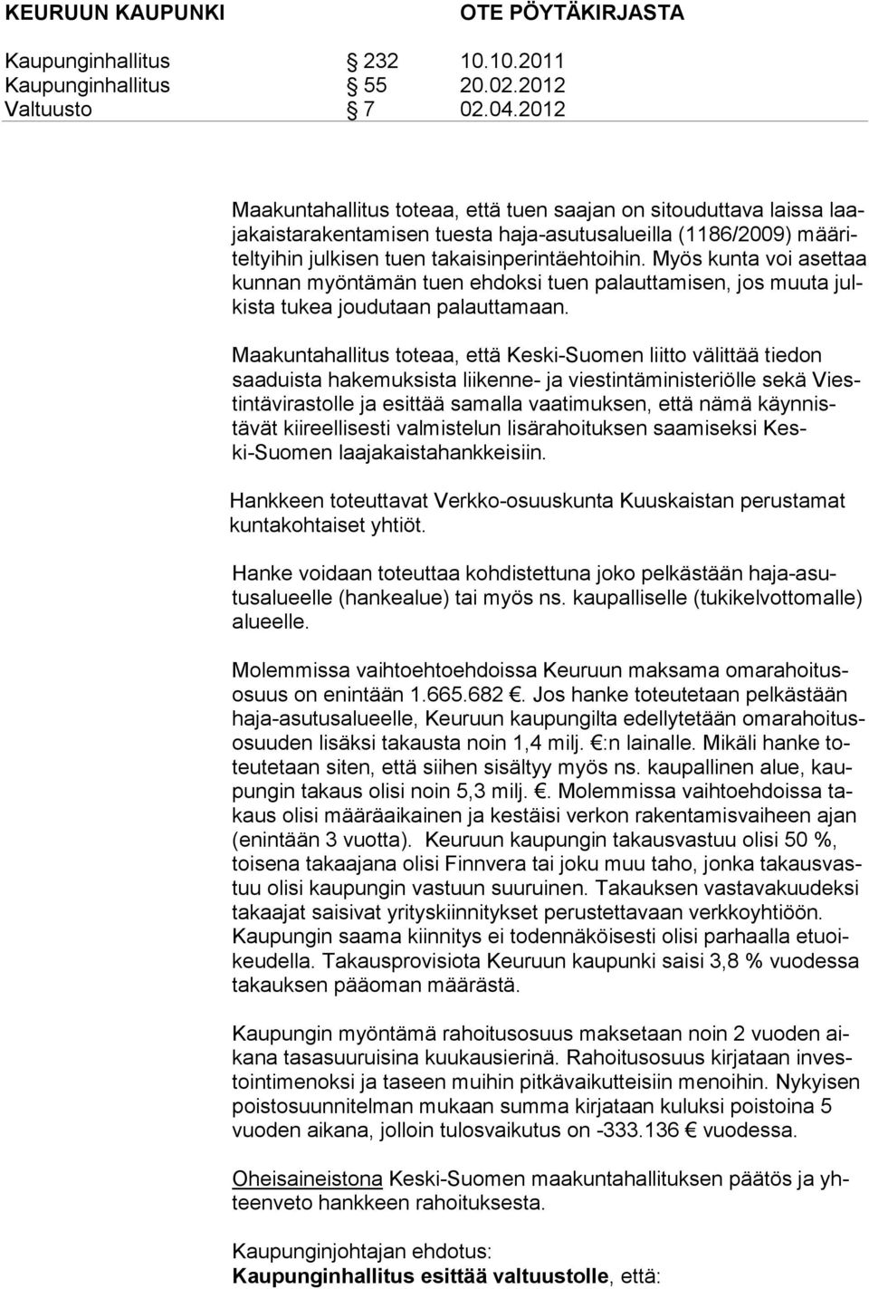 Maakuntahallitus toteaa, että Keski-Suomen liitto välittää tie don saaduista hakemuksista liikenne- ja viestintäministeriöl le sekä Viestintävirastolle ja esittää samalla vaatimuksen, et tä nä mä