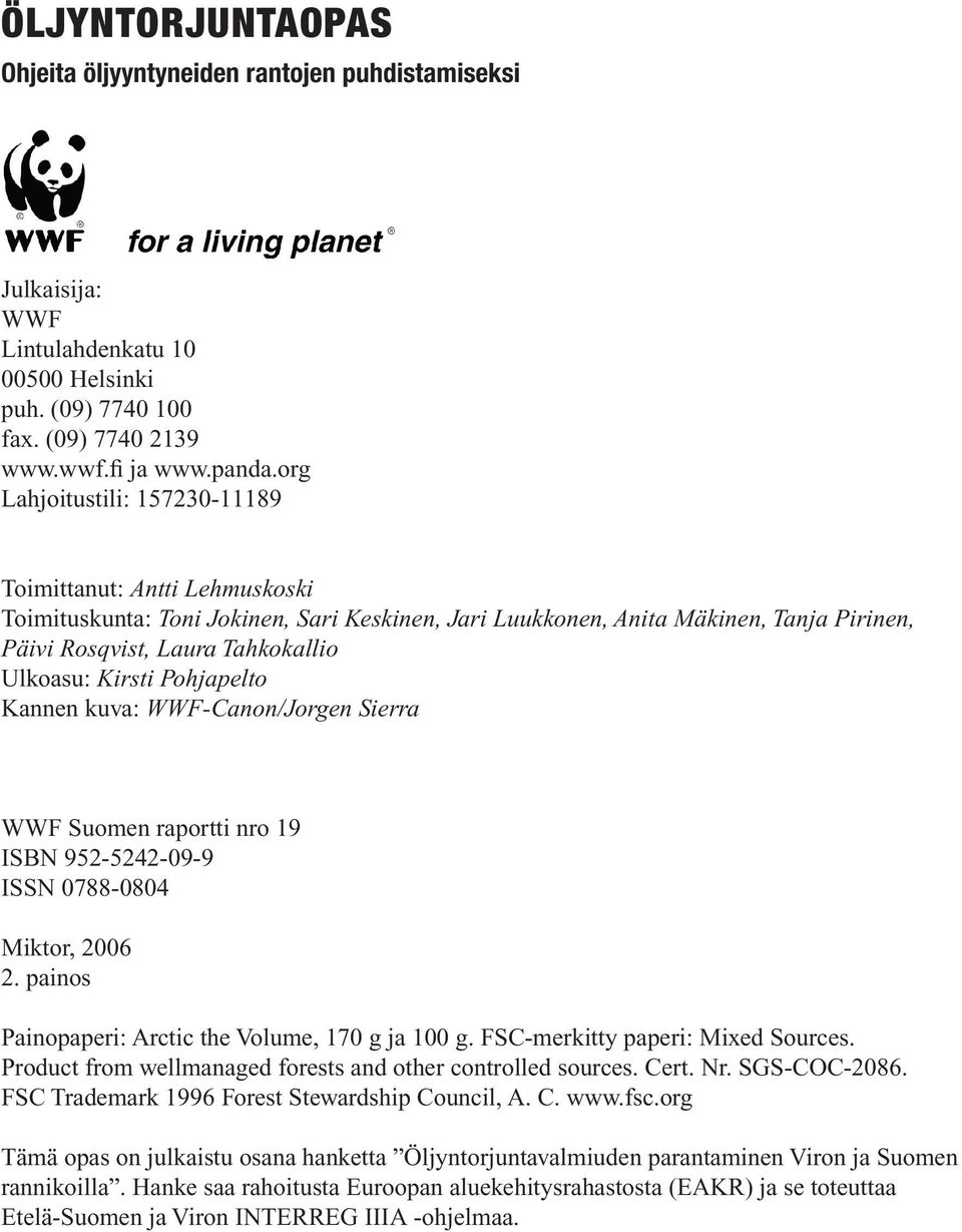 Kirsti Pohjapelto Kannen kuva: WWF-Canon/Jorgen Sierra WWF Suomen raportti nro 19 ISBN 952-5242-09-9 ISSN 0788-0804 Miktor, 2006 2. painos Painopaperi: Arctic the Volume, 170 g ja 100 g.