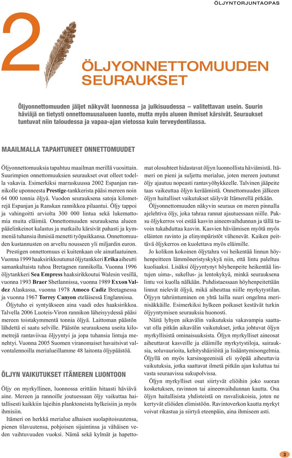 MAAILMALLA TAPAHTUNEET ONNETTOMUUDET Öljyonnettomuuksia tapahtuu maailman merillä vuosittain. Suurimpien onnettomuuksien seuraukset ovat olleet todella vakavia.