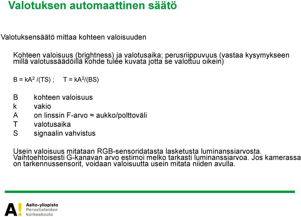on linssin F-arvo aukko/polttoväli valotusaika signaalin vahvistus Usein valoisuus mitataan RGB-sensoridatasta lasketusta luminanssiarvosta.