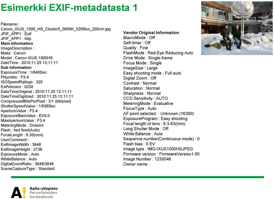4 ISOSpeedRatings : 320 ExifVersion : 0230 DateTimeOriginal : 2010:11:25 13:11:11 DateTimeDigitized : 2010:11:25 13:11:11 CompressedBitsPerPixel : 3/1 (bit/pixel) ShutterSpeedValue : 1/636Sec