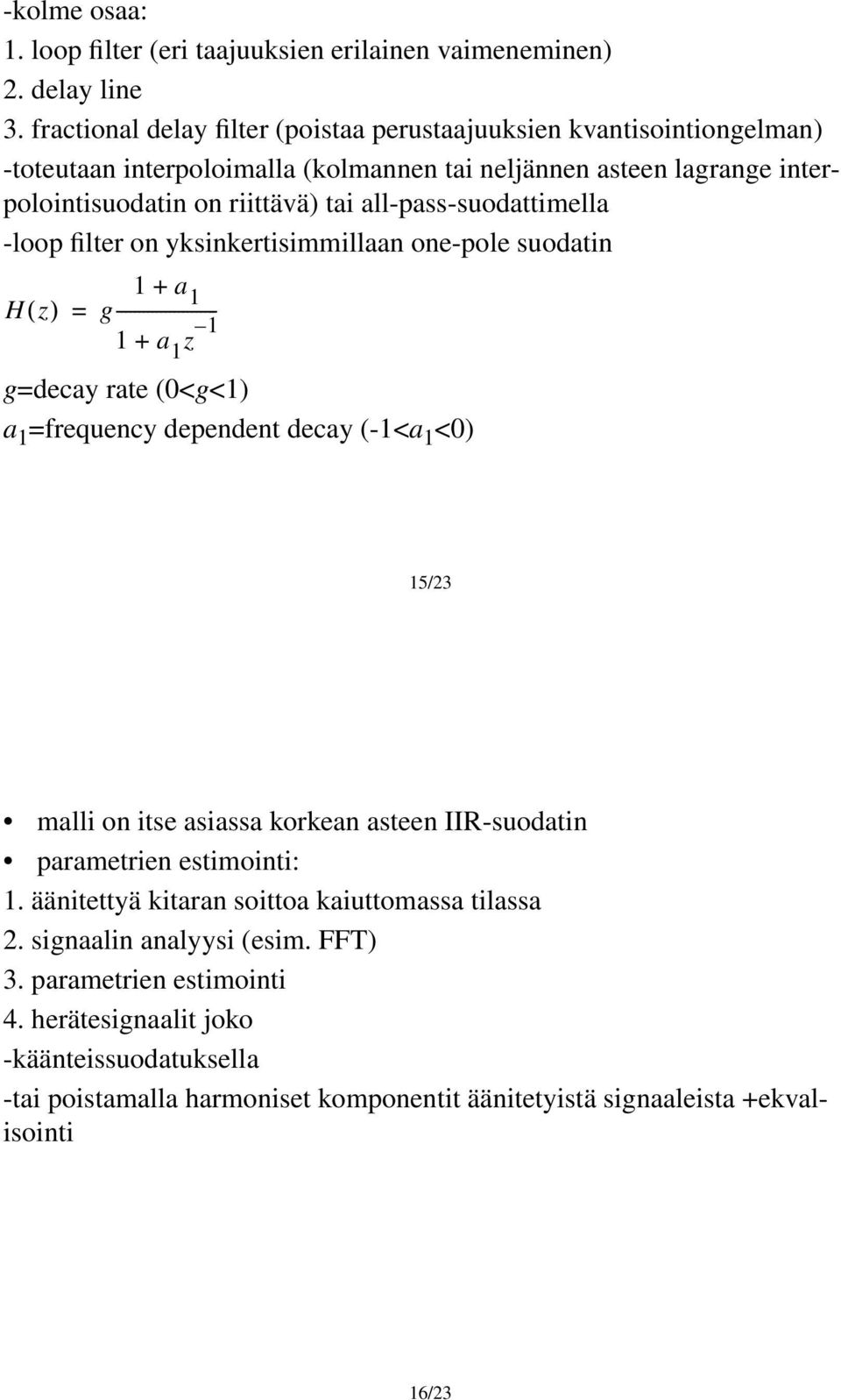 all-pass-suodattimella -loop filter on yksinkertisimmillaan one-pole suodatin H( z) g 1 + a 1 = ---------------------- 1 + a 1 z 1 g=decay rate (0<g<1) a 1 =frequency dependent decay (-1<a 1 <0)