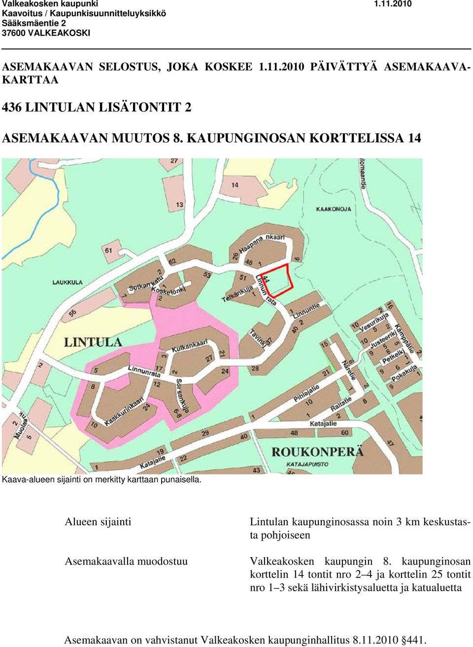Alueen sijainti Asemakaavalla muodostuu Lintulan kaupunginosassa noin 3 km keskustasta pohjoiseen Valkeakosken kaupungin 8.