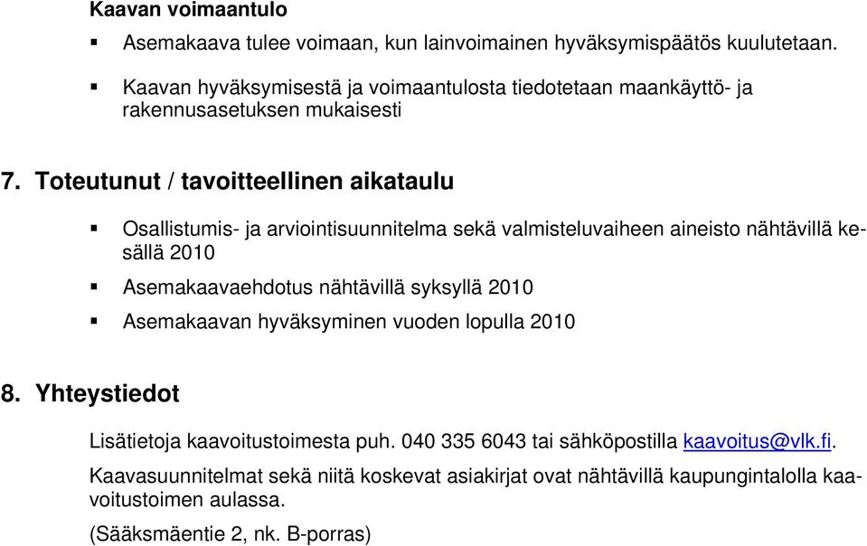 Toteutunut / tavoitteellinen aikataulu Osallistumis- ja arviointisuunnitelma sekä valmisteluvaiheen aineisto nähtävillä kesällä 2010 Asemakaavaehdotus nähtävillä