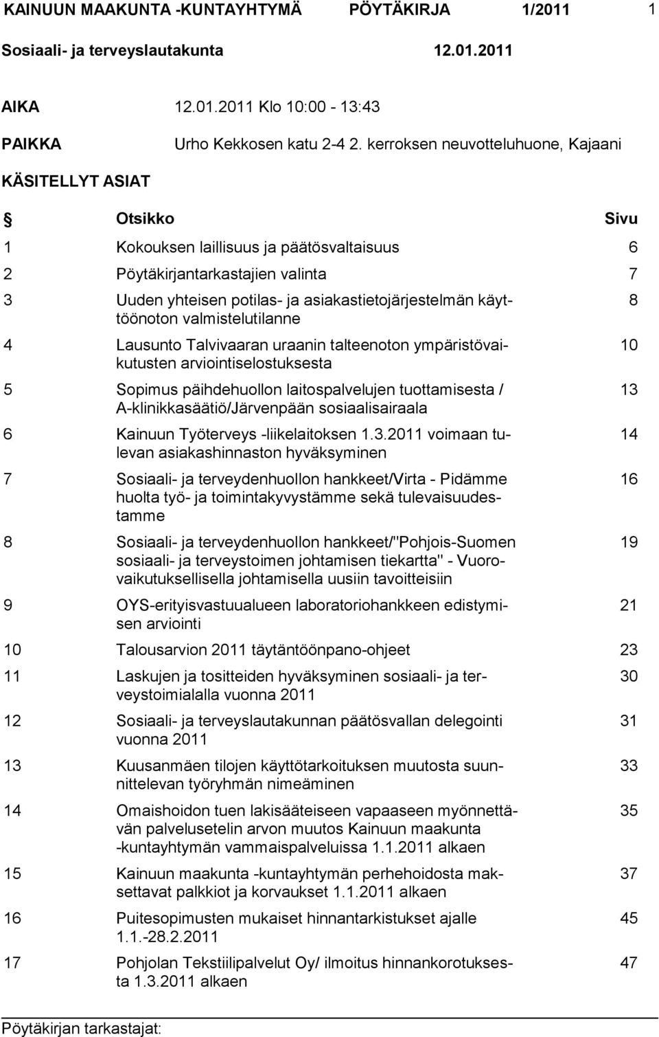 käyttöönoton valmistelutilanne 4 Lausunto Talvivaaran uraanin talteenoton ympäristövaikutusten arviointiselostuksesta 5 Sopimus päihdehuollon laitospalvelujen tuottamisesta /