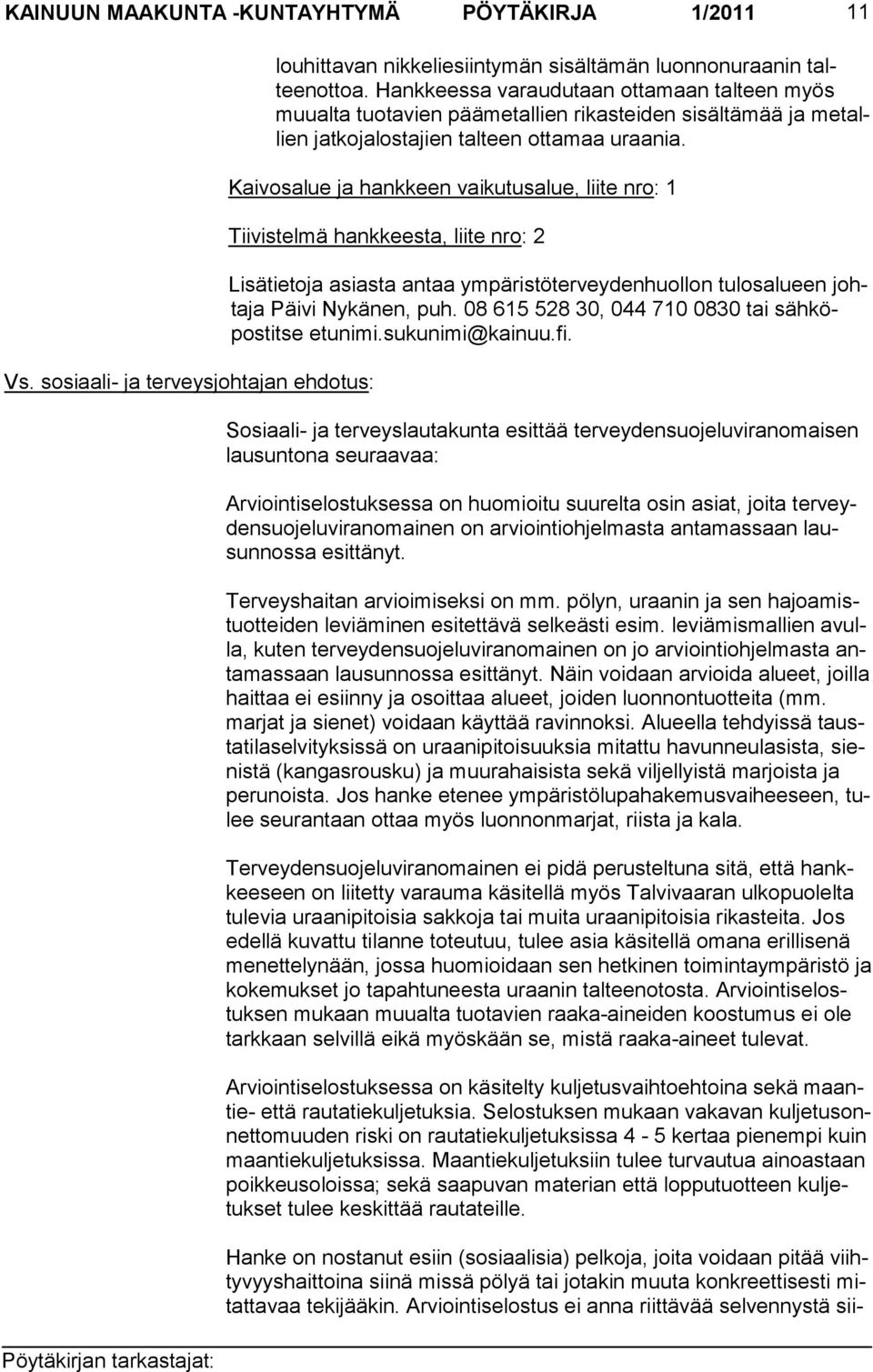 Kaivosalue ja hankkeen vaikutusalue, liite nro: 1 Tiivistelmä hankkeesta, liite nro: 2 Lisätietoja asiasta antaa ympäristöterveydenhuollon tulosalueen johtaja Päivi Nykänen, puh.