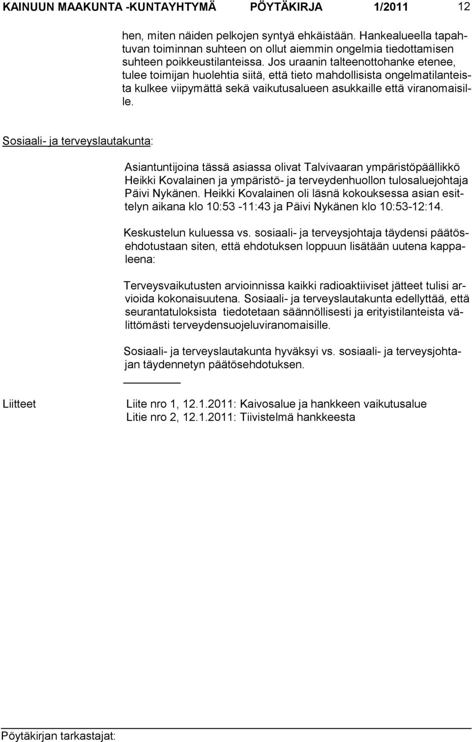 Jos uraanin talteenottohanke etenee, tulee toimijan huolehtia siitä, että tieto mahdollisista ongelmatilanteista kulkee viipymättä sekä vaikutusalueen asukkaille että viranomaisille.