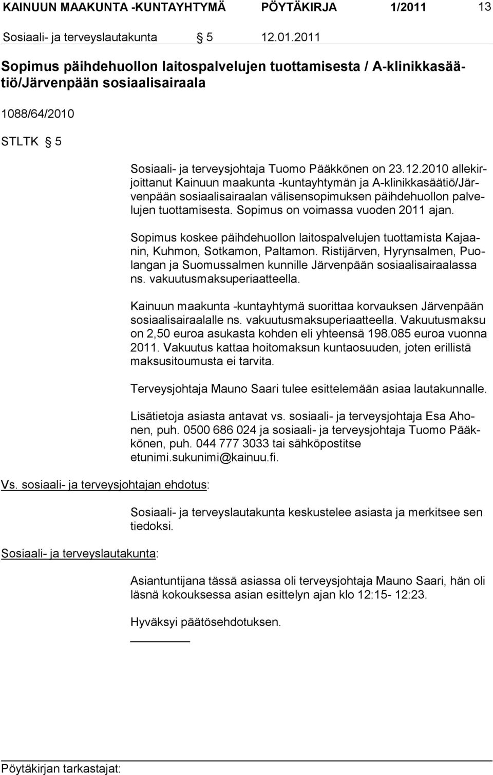 2010 allekirjoittanut Kainuun maakunta -kuntayhtymän ja A-klinikkasäätiö/Järvenpään sosiaalisairaalan välisensopimuksen päih de huol lon pal velu jen tuottamisesta.