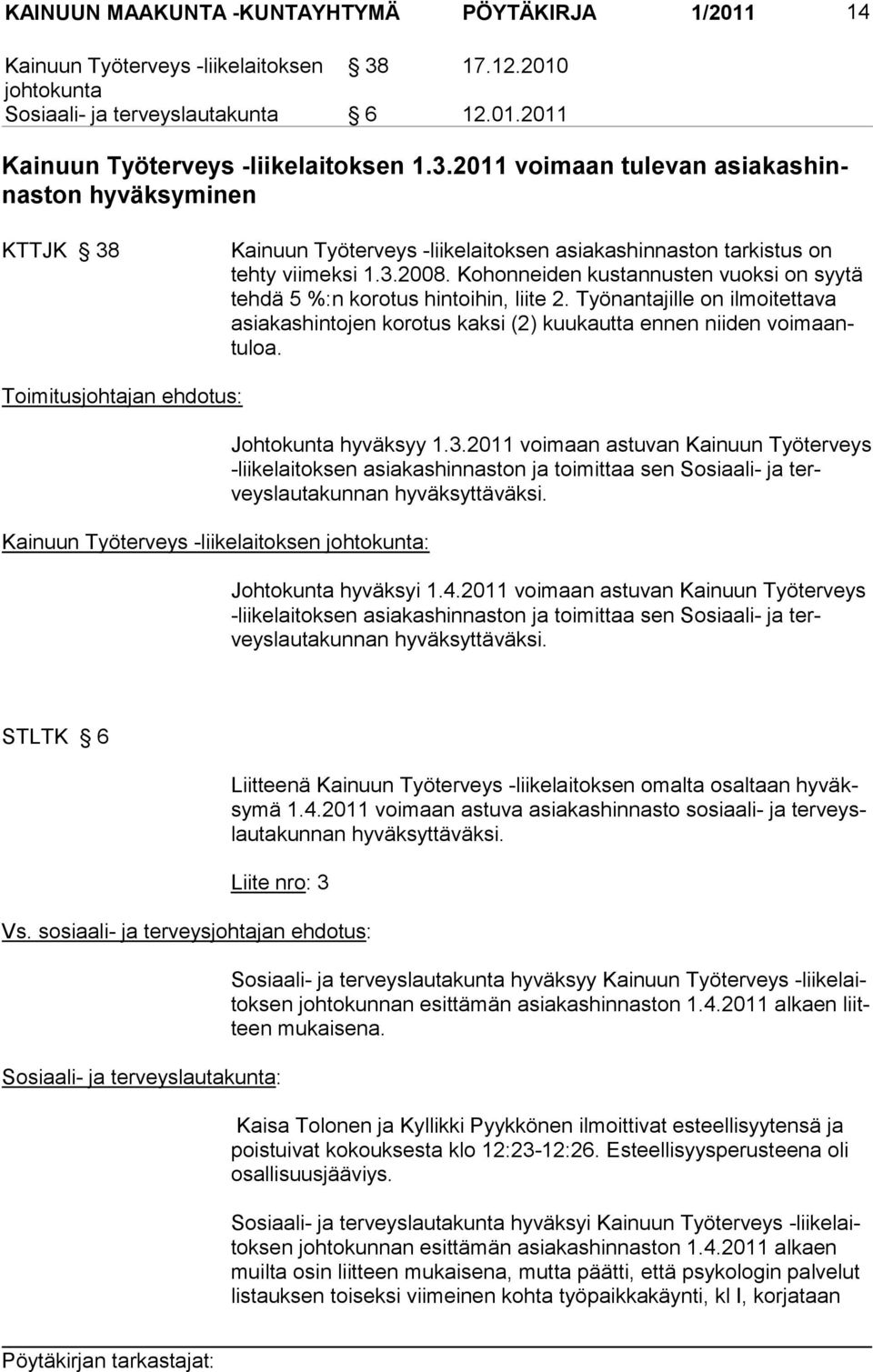 2011 voimaan tulevan asiakashinnaston hyväksyminen KTTJK 38 Kainuun Työterveys -liikelaitoksen asiakashinnaston tarkistus on tehty viimeksi 1.3.2008.