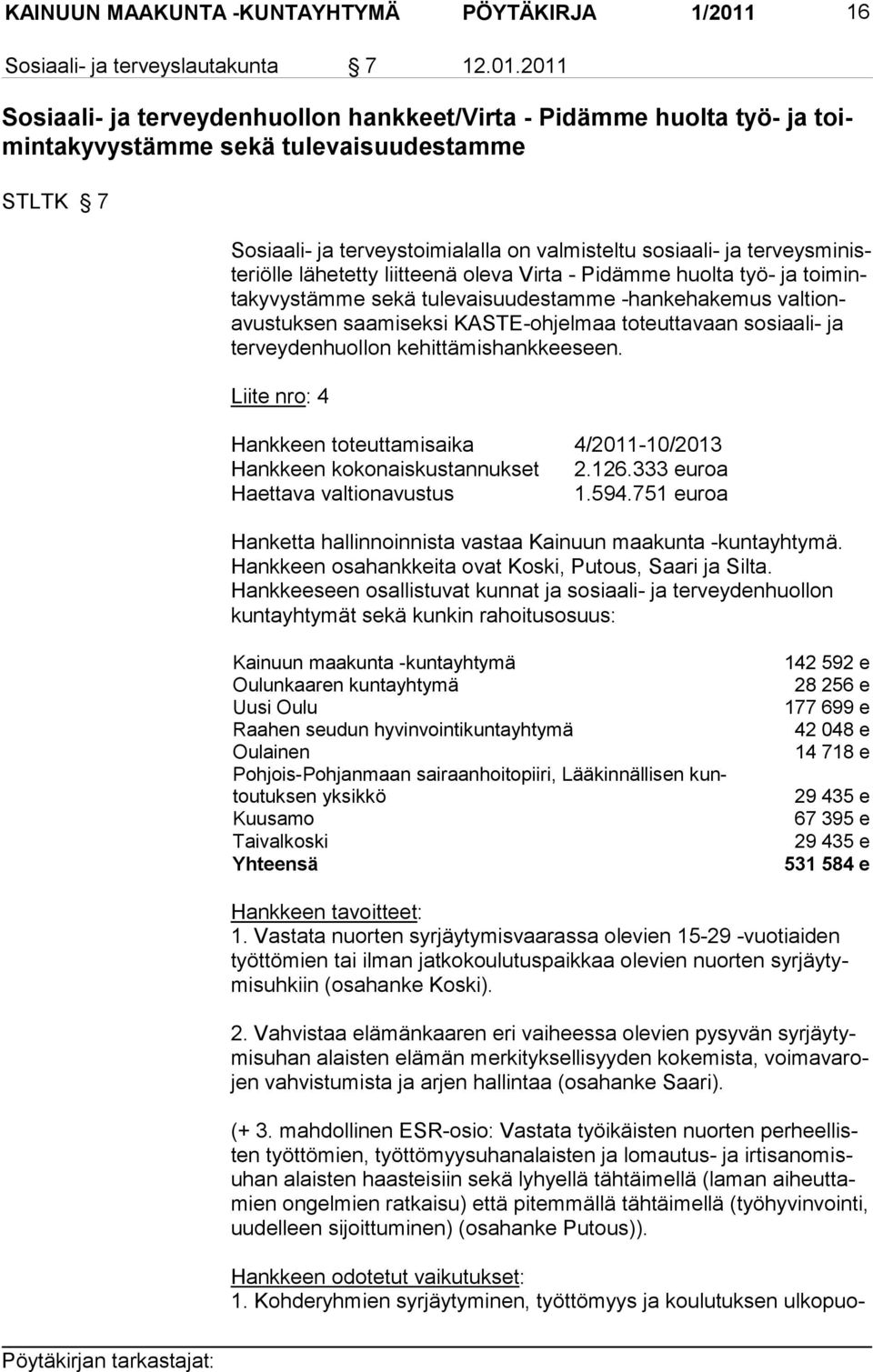 2011 Sosiaali- ja terveydenhuollon hankkeet/virta - Pidämme huolta työ- ja toimintakyvystämme sekä tulevaisuudestamme STLTK 7 Sosiaali- ja terveystoimialalla on valmisteltu sosiaali- ja