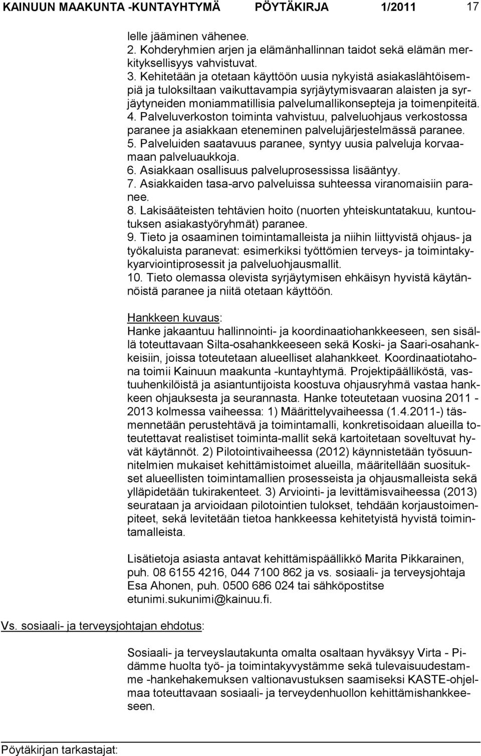 Kehitetään ja otetaan käyttöön uusia nykyistä asiakas lähtöisempiä ja tuloksiltaan vaikuttavampia syrjäytymisvaaran alais ten ja syrjäytyneiden moniammatillisia palvelumallikonsepteja ja toi