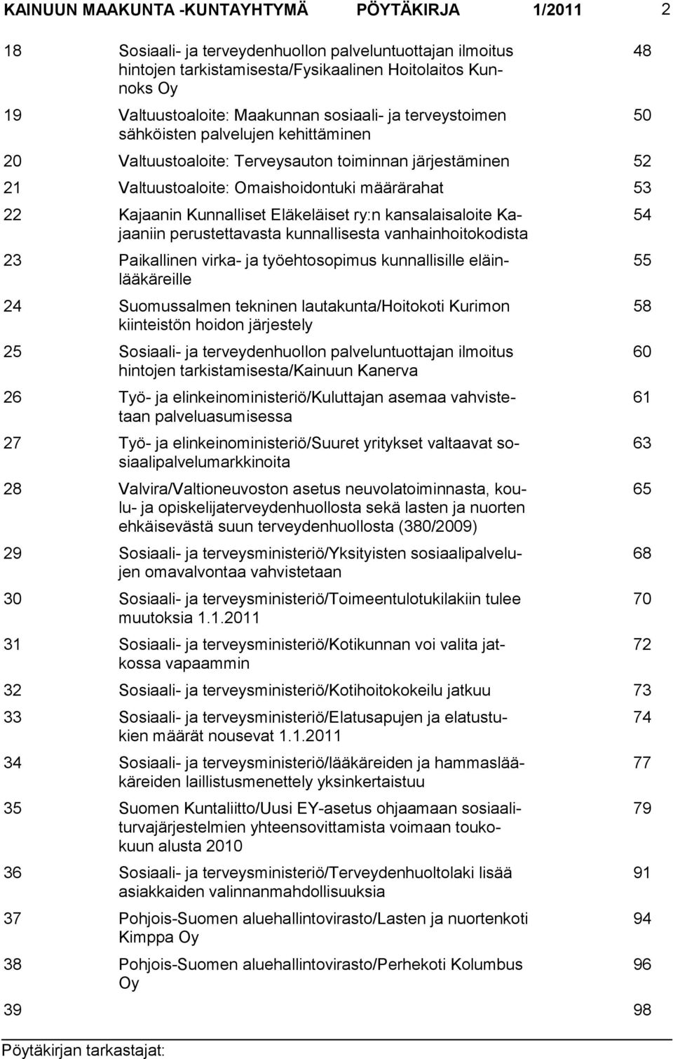 Kunnalliset Eläkeläiset ry:n kansalaisaloite Kajaaniin perustettavasta kunnallisesta vanhainhoitokodista 23 Paikallinen virka- ja työehtosopimus kunnallisille eläinlääkäreille 24 Suomussalmen