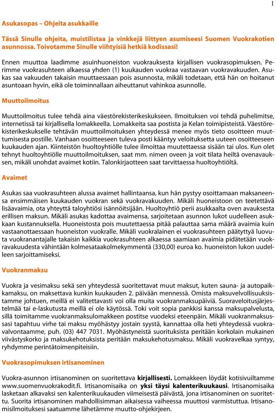 Asukas saa vakuuden takaisin muuttaessaan pois asunnosta, mikäli todetaan, että hän on hoitanut asuntoaan hyvin, eikä ole toiminnallaan aiheuttanut vahinkoa asunnolle.